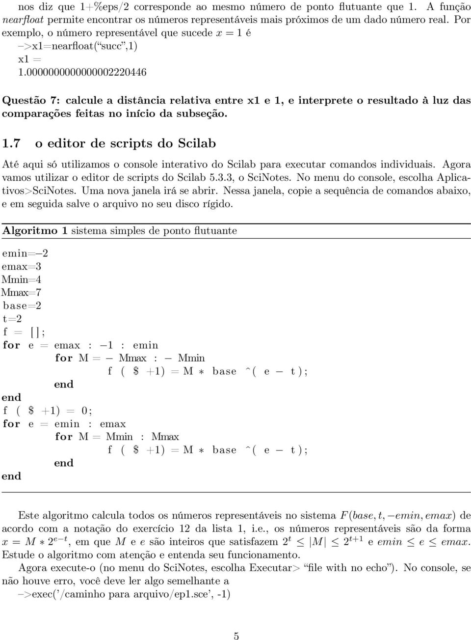 0000000000000002220446 Questão 7: calcule a distância relativa entre x1 e 1, e interprete o resultado à luz das comparações feitas no início da subseção. 1.7 o editor de scripts do Scilab Até aqui só utilizamos o console interativo do Scilab para executar comandos individuais.