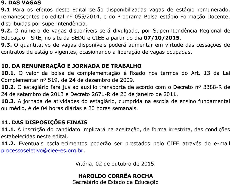 9.2. O número de vagas disponíveis será divulgado, por Superintendência Regional de Educação - SRE, no site da SEDU e CIEE a partir do dia 07/10/2015. 9.3.