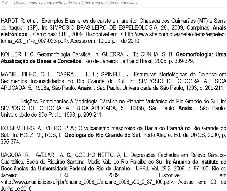 Acesso em: 10 de jun. de 2010. KOHLER. H.C. Geomorfologia Cárstica. In: GUERRA. J. T.; CUNHA. S. B. Geomorfologia: Uma Atualização de Bases e Conceitos. Rio de Janeiro: Bertrand Brasil, 2005, p.