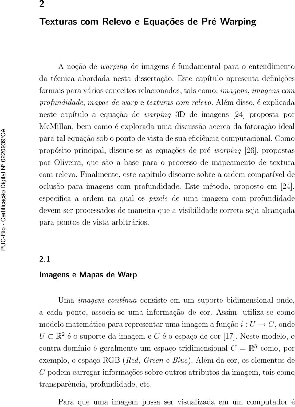 Além disso, é explicada neste capítulo a equação de warping 3D de imagens [24] proposta por McMillan, bem como é explorada uma discussão acerca da fatoração ideal para tal equação sob o ponto de