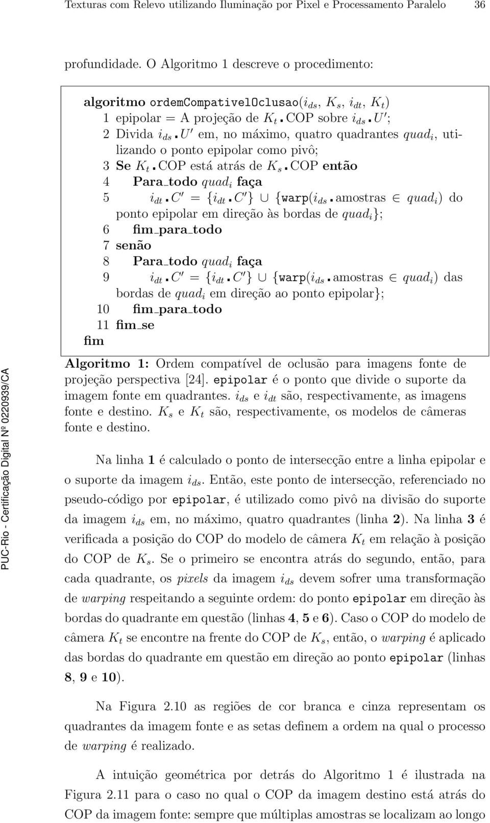 i, utilizando o ponto epipolar como pivô; 3 Se K t COP está atrás de K s COP então 4 Para todo quad i faça 5 i dt C = {i dt C } {warp(i ds amostras quad i ) do ponto epipolar em direção às bordas de