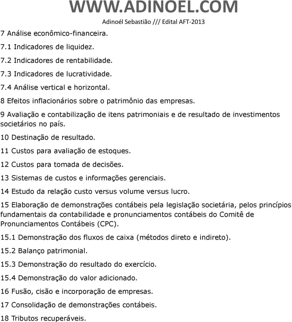 11 Custos para avaliação de estoques. 12 Custos para tomada de decisões. 13 Sistemas de custos e informações gerenciais. 14 Estudo da relação custo versus volume versus lucro.