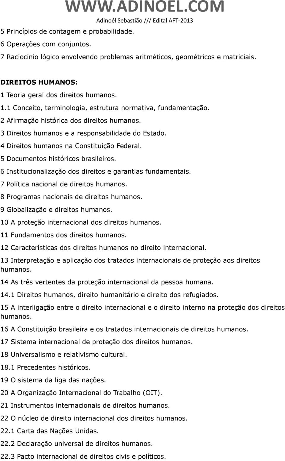 3 Direitos humanos e a responsabilidade do Estado. 4 Direitos humanos na Constituição Federal. 5 Documentos históricos brasileiros. 6 Institucionalização dos direitos e garantias fundamentais.