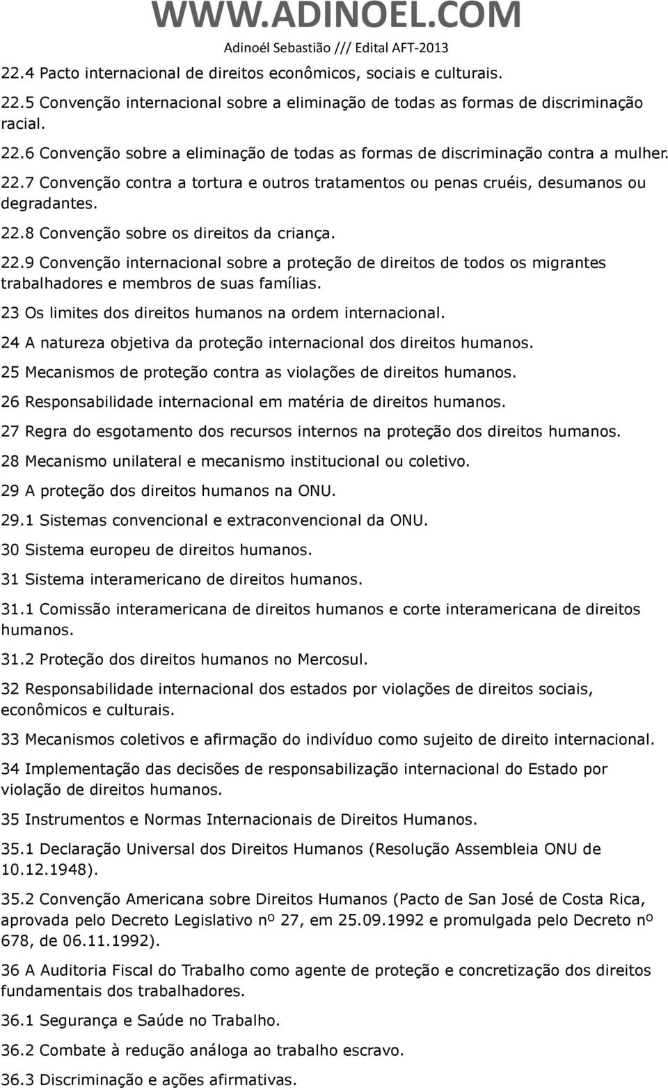 8 Convenção sobre os direitos da criança. 22.9 Convenção internacional sobre a proteção de direitos de todos os migrantes trabalhadores e membros de suas famílias.