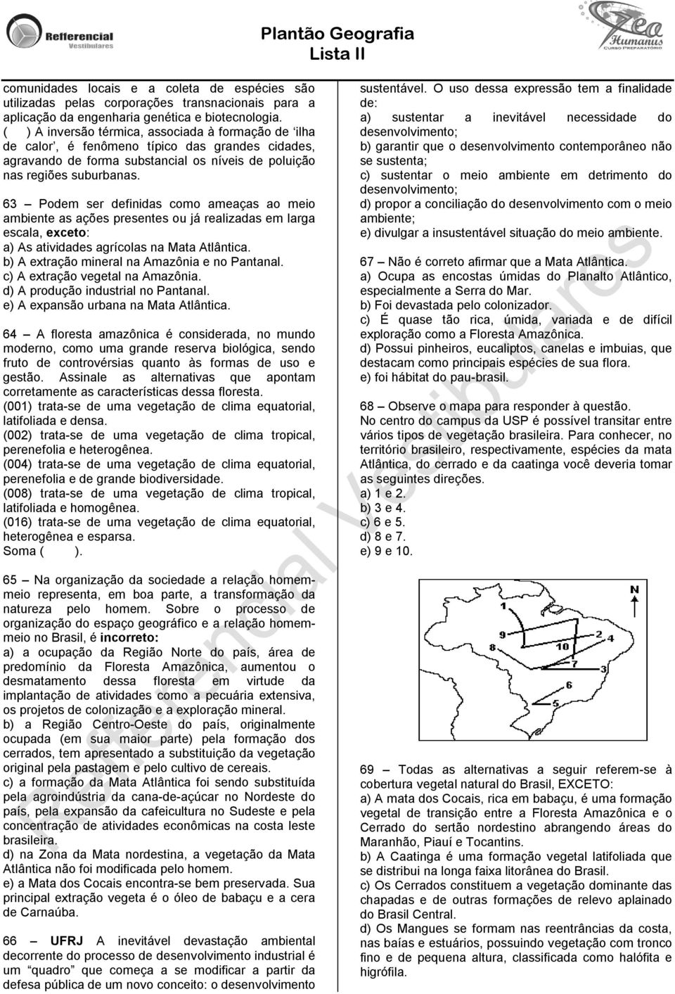 63 Podem ser definidas como ameaças ao meio ambiente as ações presentes ou já realizadas em larga escala, exceto: a) As atividades agrícolas na Mata Atlântica.