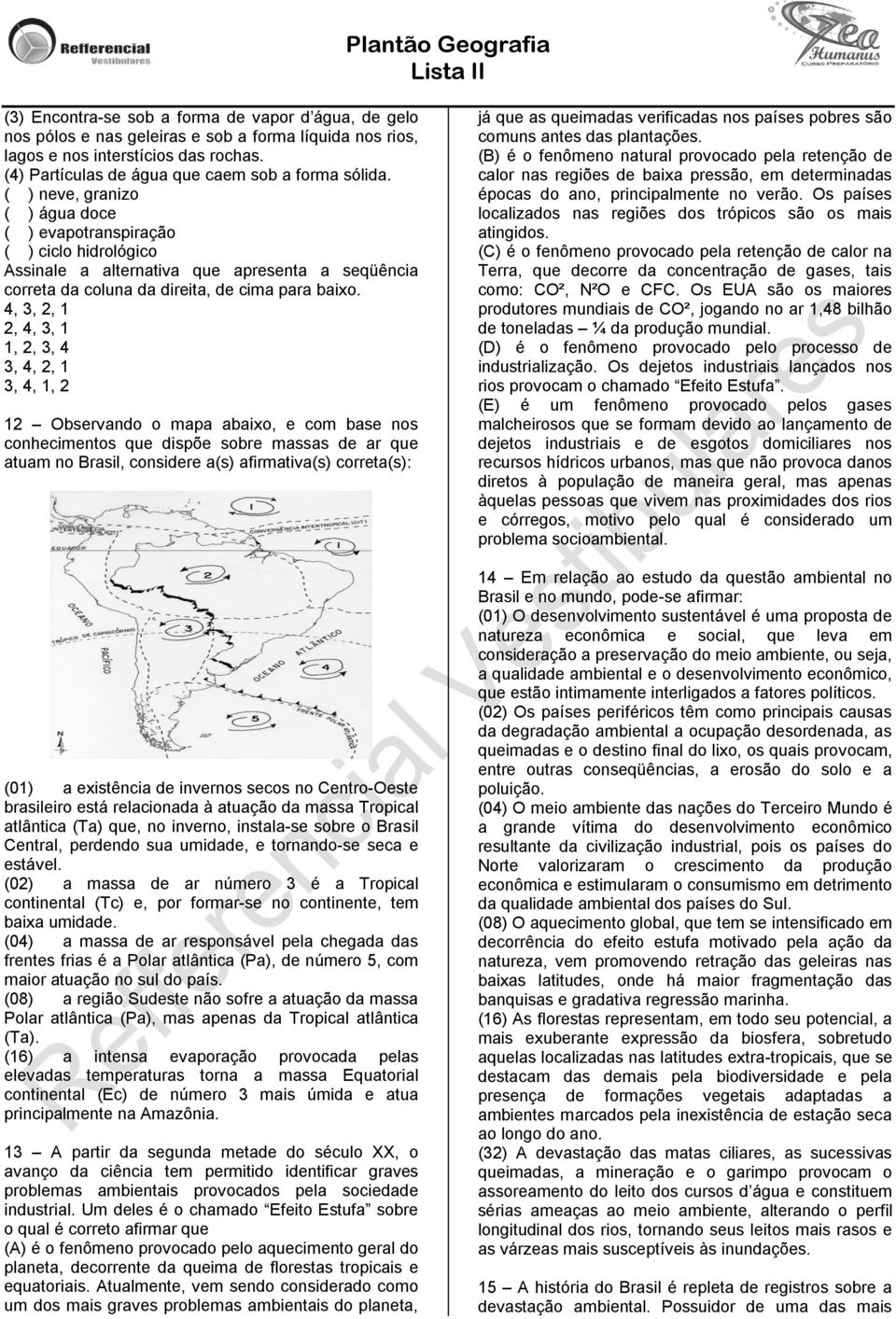 4, 3, 2, 1 2, 4, 3, 1 1, 2, 3, 4 3, 4, 2, 1 3, 4, 1, 2 12 Observando o mapa abaixo, e com base nos conhecimentos que dispõe sobre massas de ar que atuam no Brasil, considere a(s) afirmativa(s)