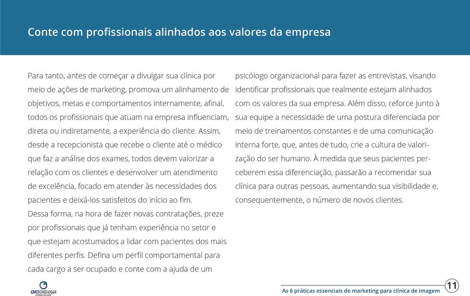 Assim, desde a recepcionista que recebe o cliente até o médico que faz a análise dos exames, todos devem valorizar a relação com os clientes e desenvolver um atendimento de excelência, focado em