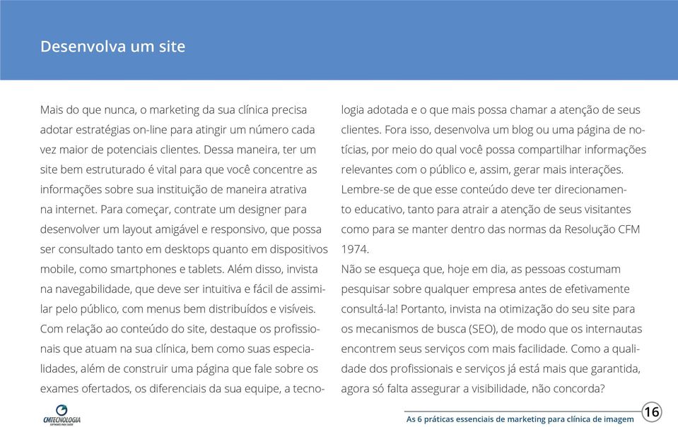 Para começar, contrate um designer para desenvolver um layout amigável e responsivo, que possa ser consultado tanto em desktops quanto em dispositivos mobile, como smartphones e tablets.