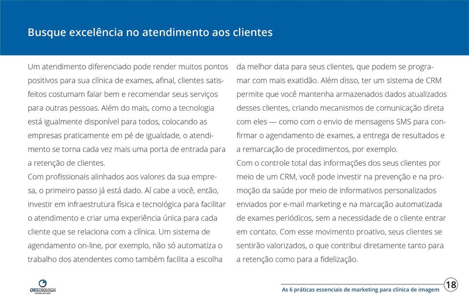 Além do mais, como a tecnologia está igualmente disponível para todos, colocando as empresas praticamente em pé de igualdade, o atendimento se torna cada vez mais uma porta de entrada para a retenção