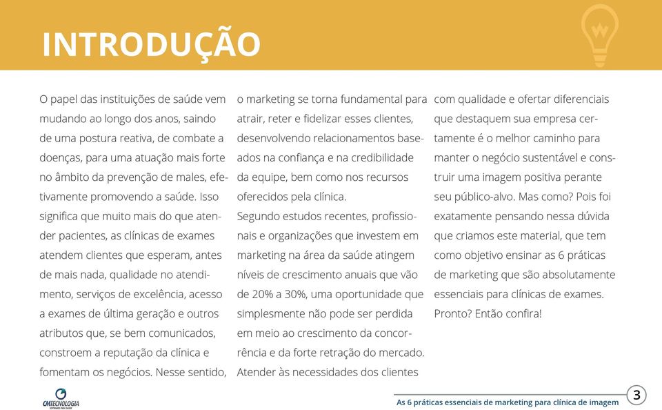 Isso significa que muito mais do que atender pacientes, as clínicas de exames atendem clientes que esperam, antes de mais nada, qualidade no atendimento, serviços de excelência, acesso a exames de