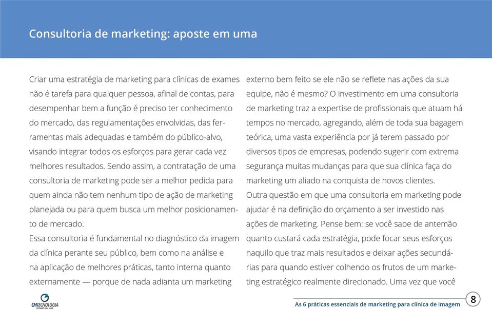 Sendo assim, a contratação de uma consultoria de marketing pode ser a melhor pedida para quem ainda não tem nenhum tipo de ação de marketing planejada ou para quem busca um melhor posicionamento de