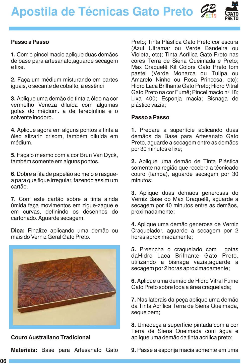 Aplique agora em alguns pontos a tinta a óleo alizarin crisom, também diluída em médium. 5. Faça o mesmo com a cor Brun Van Dyck, também somente em alguns pontos. 6.