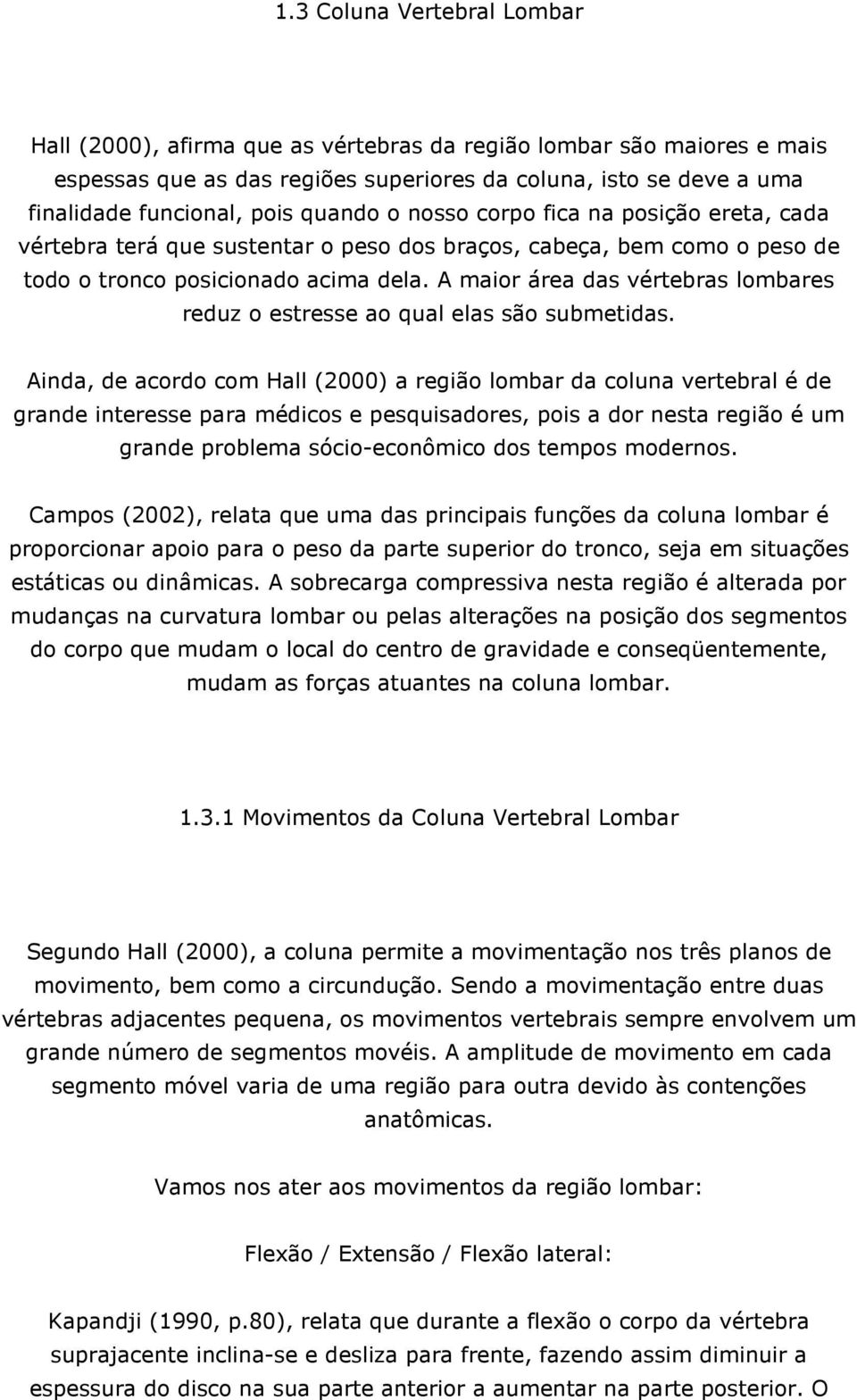 A maior área das vértebras lombares reduz o estresse ao qual elas são submetidas.