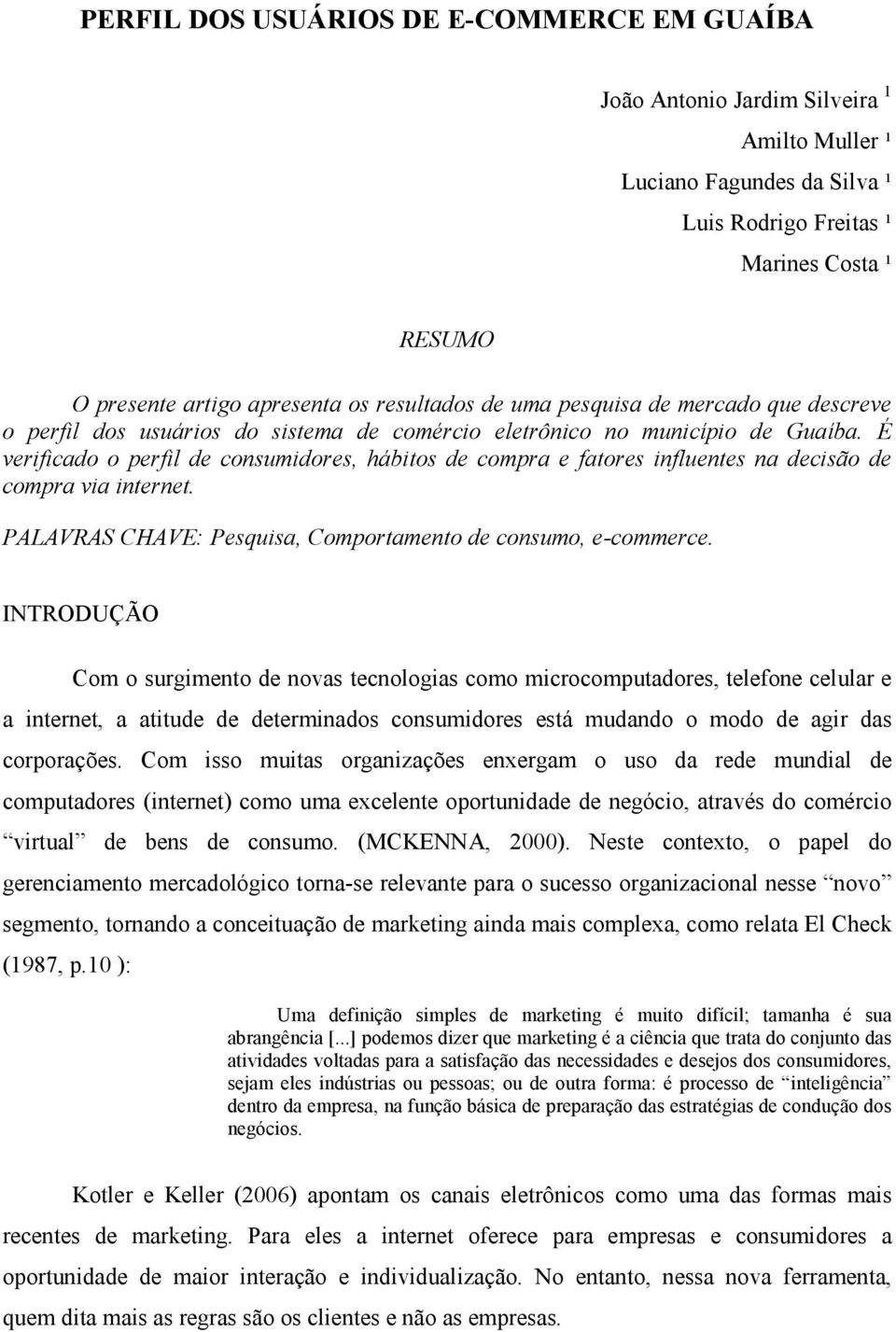 É verificado o perfil de consumidores, hábitos de compra e fatores influentes na decisão de compra via internet. PALAVRAS CHAVE: Pesquisa, Comportamento de consumo, e-commerce.