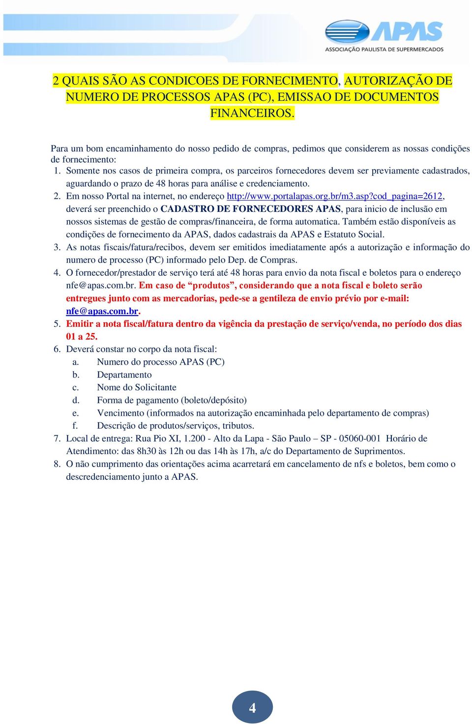 Somente nos casos de primeira compra, os parceiros fornecedores devem ser previamente cadastrados, aguardando o prazo de 48 horas para análise e credenciamento. 2.