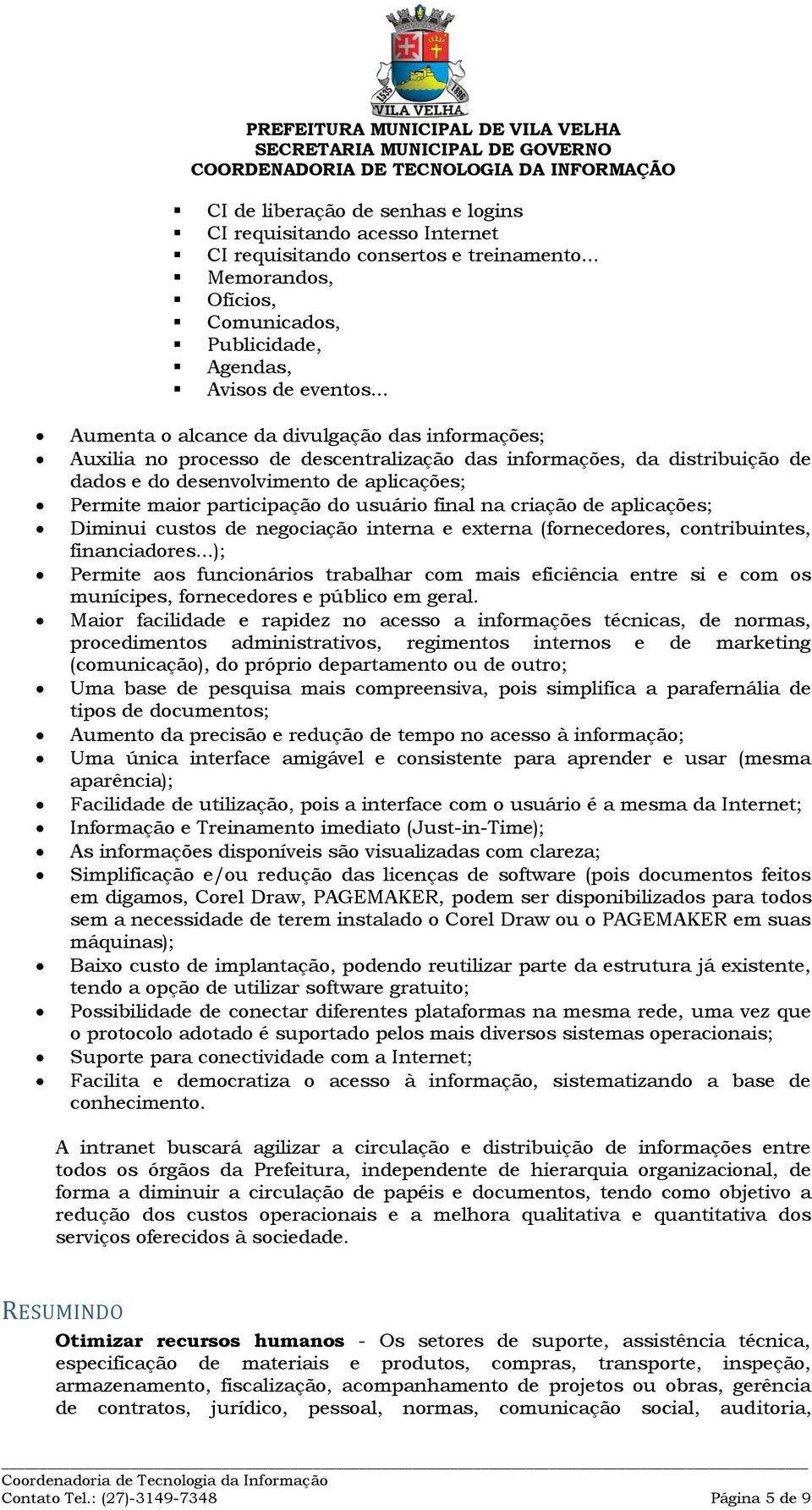 criaçã de aplicações; Diminui custs de negciaçã interna e externa (frnecedres, cntribuintes, financiadres.