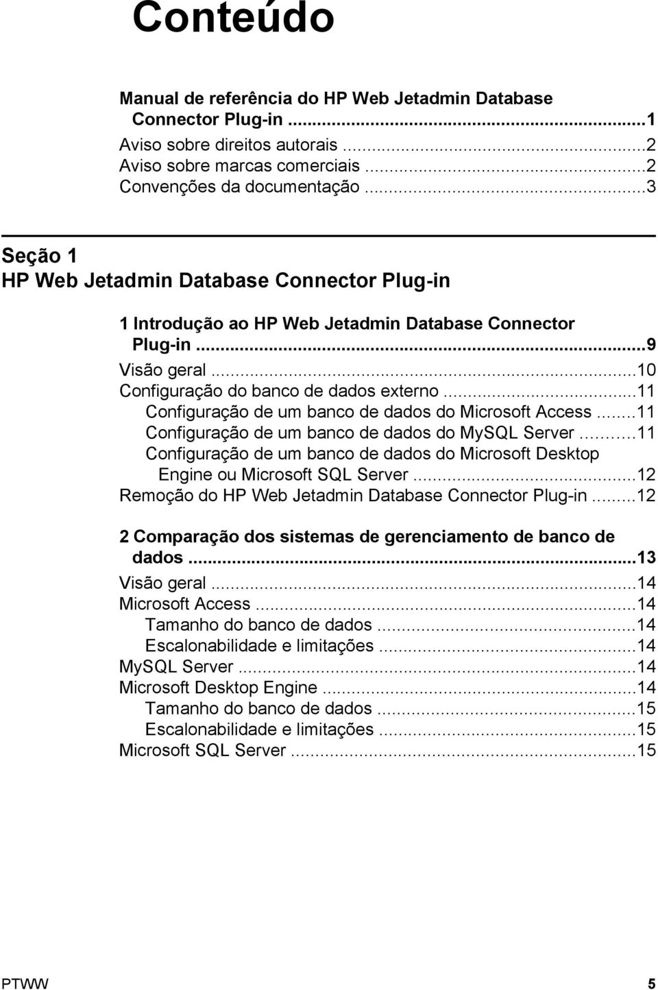 ..11 Configuração de um banco de dados do Microsoft Access...11 Configuração de um banco de dados do MySQL Server.