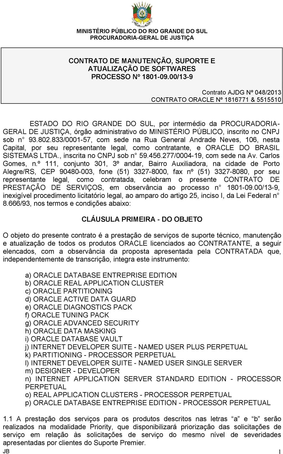 inscrito no CNPJ sob n 93.802.833/0001-57, com sede na Rua General Andrade Neves, 106, nesta Capital, por seu representante legal, como contratante, e ORACLE DO BRASIL SISTEMAS LTDA.