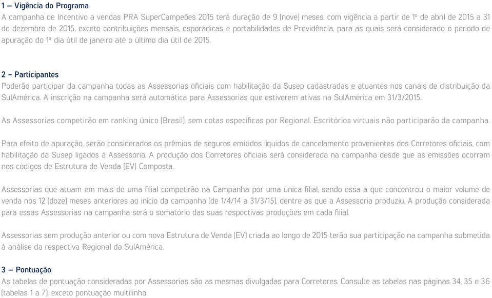 2 - Participantes Poderão participar da campanha todas as Assessorias oficiais com habilitação da Susep cadastradas e atuantes nos canais de distribuição da SulAmérica.