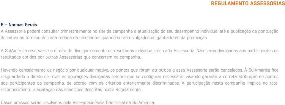 Não serão divulgados aos participantes os resultados obtidos por outras Assessorias que concorrem na campanha.