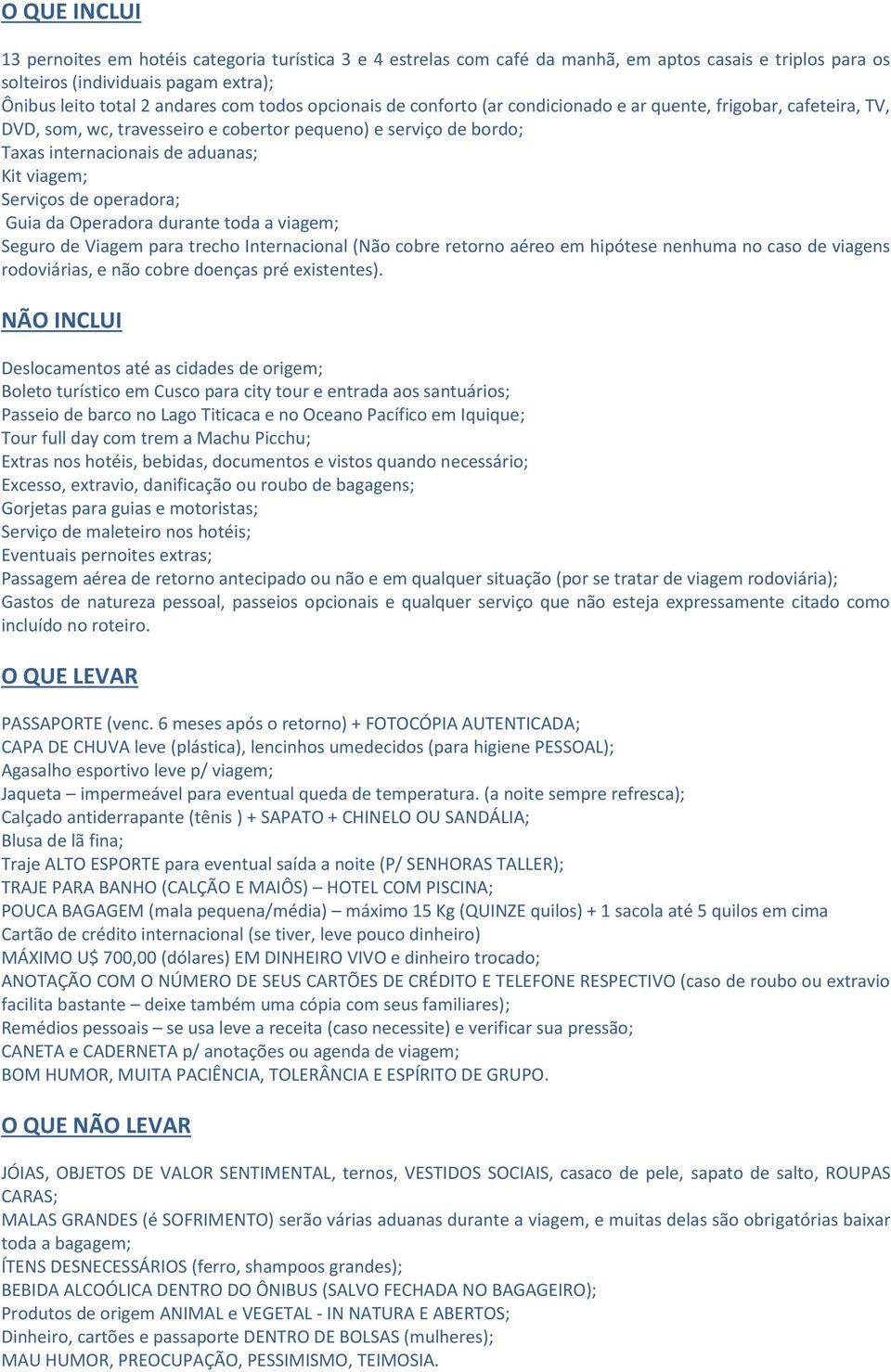 operadora; Guia da Operadora durante toda a viagem; Seguro de Viagem para trecho Internacional (Não cobre retorno aéreo em hipótese nenhuma no caso de viagens rodoviárias, e não cobre doenças pré
