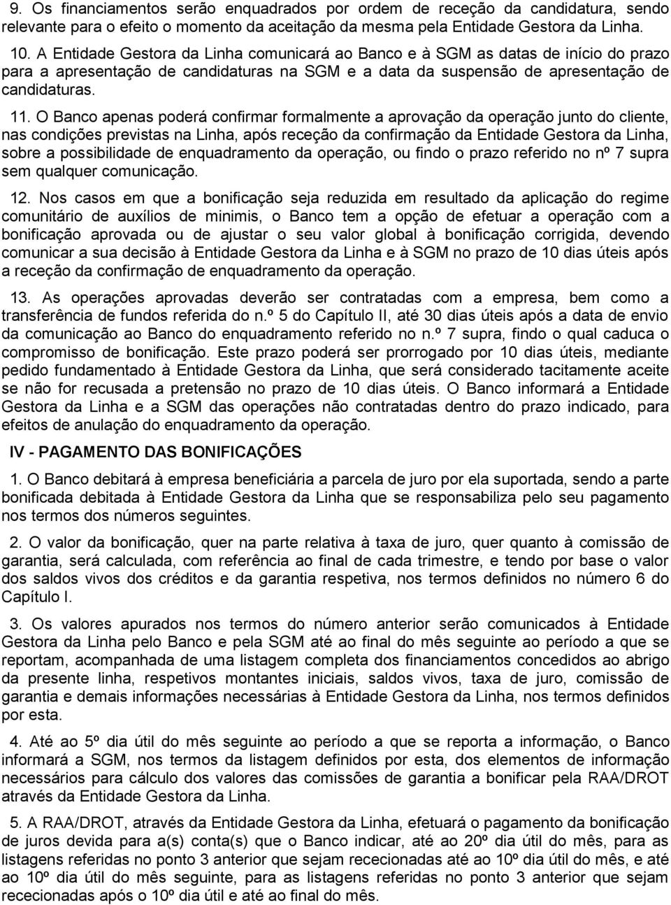 O Banco apenas poderá confirmar formalmente a aprovação da operação junto do cliente, nas condições previstas na Linha, após receção da confirmação da Entidade Gestora da Linha, sobre a possibilidade