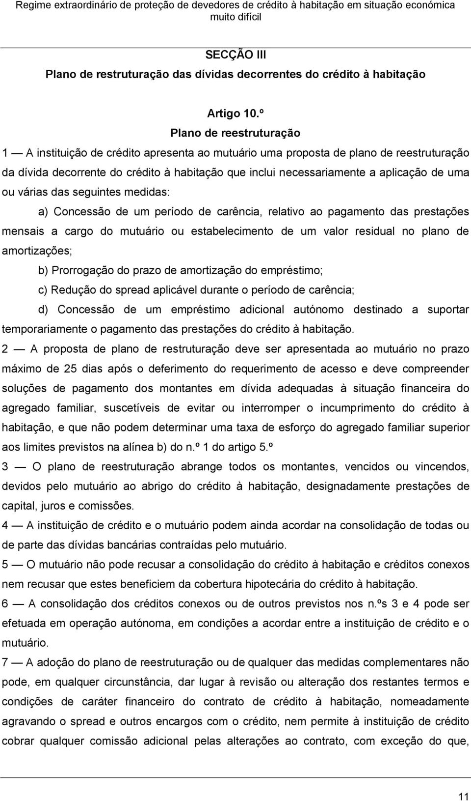 de uma ou várias das seguintes medidas: a) Concessão de um período de carência, relativo ao pagamento das prestações mensais a cargo do mutuário ou estabelecimento de um valor residual no plano de