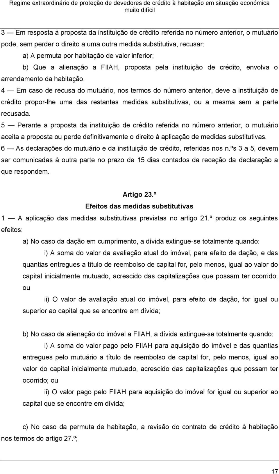 4 Em caso de recusa do mutuário, nos termos do número anterior, deve a instituição de crédito propor-lhe uma das restantes medidas substitutivas, ou a mesma sem a parte recusada.