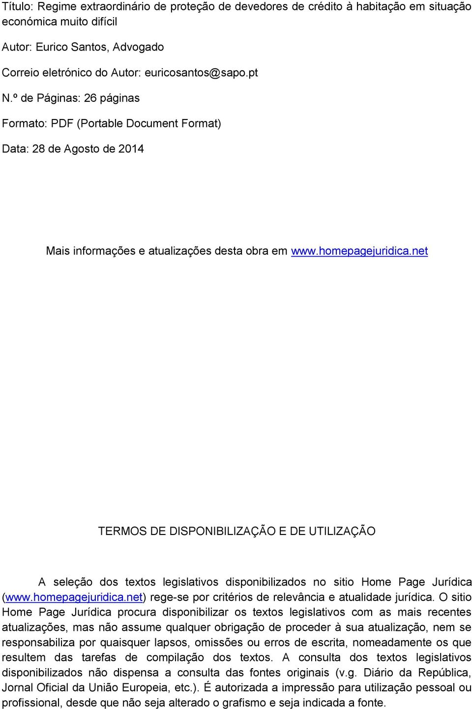 net TERMOS DE DISPONIBILIZAÇÃO E DE UTILIZAÇÃO A seleção dos textos legislativos disponibilizados no sitio Home Page Jurídica (www.homepagejuridica.