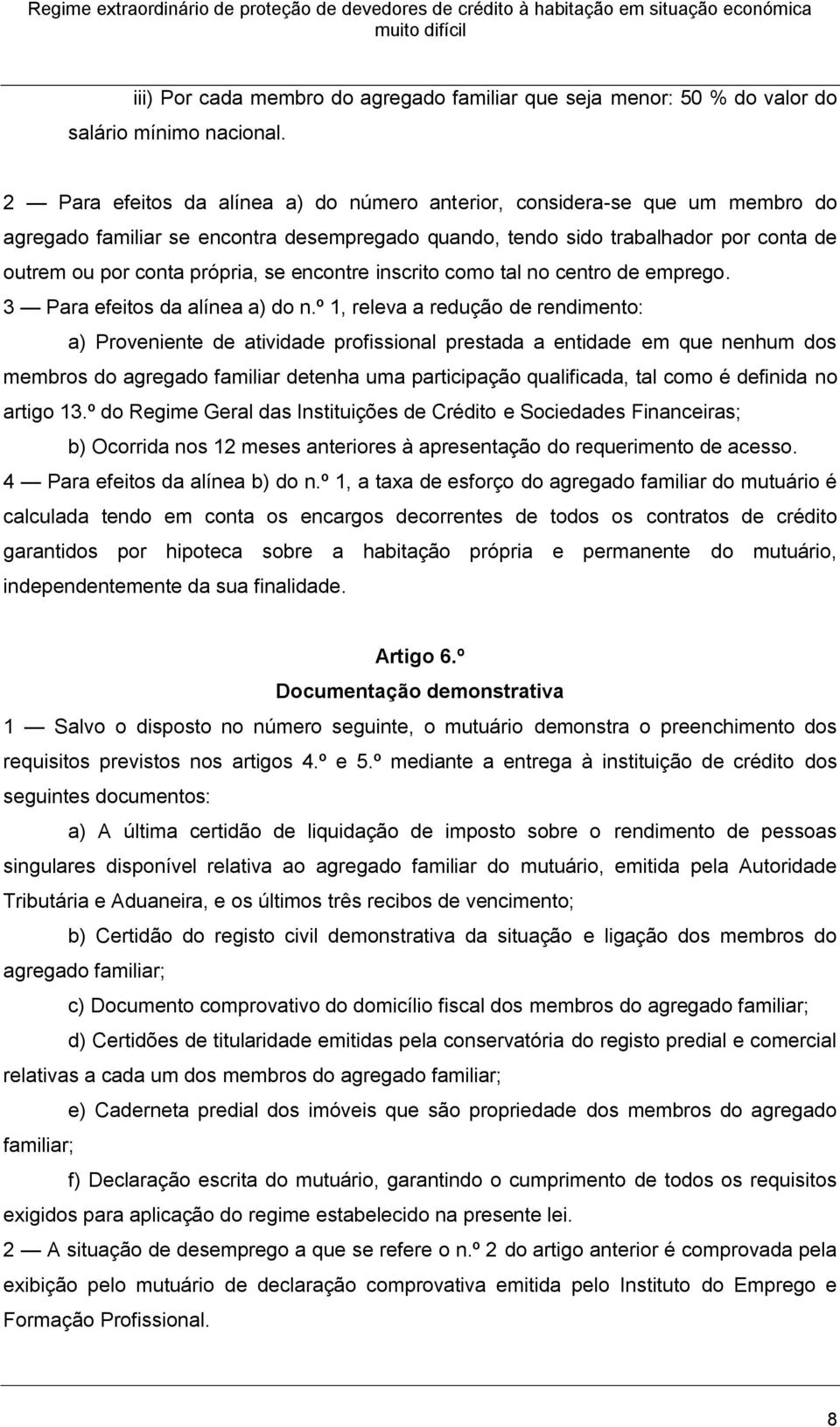 encontre inscrito como tal no centro de emprego. 3 Para efeitos da alínea a) do n.