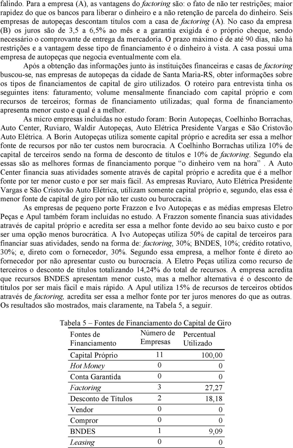 No caso da empresa (B) os juros são de 3,5 a 6,5% ao mês e a garantia exigida é o próprio cheque, sendo necessário o comprovante de entrega da mercadoria.