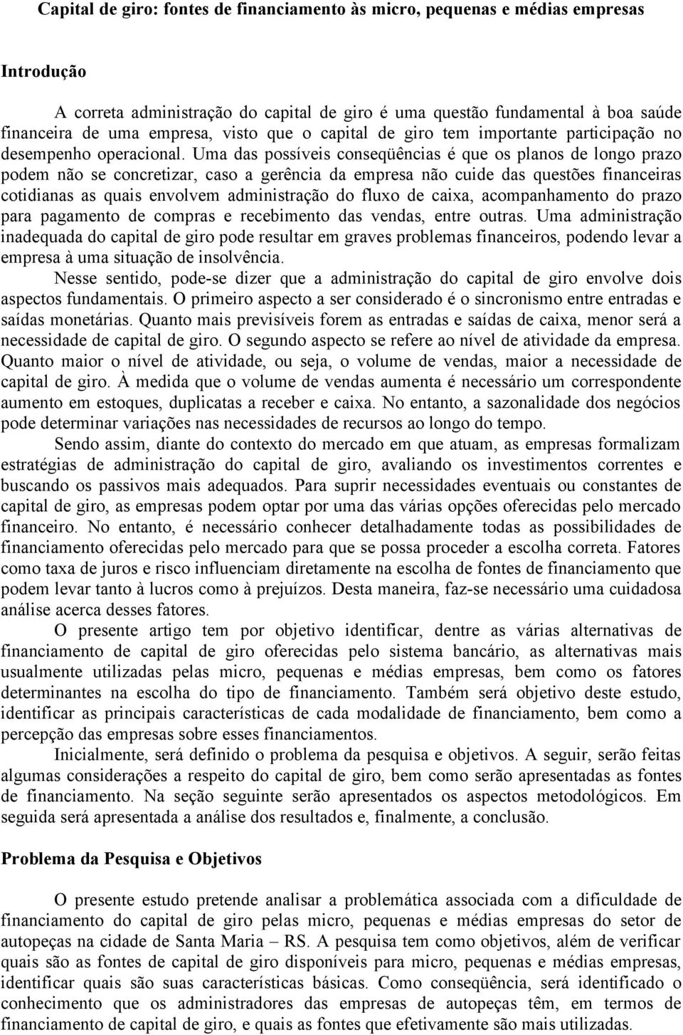 Uma das possíveis conseqüências é que os planos de longo prazo podem não se concretizar, caso a gerência da empresa não cuide das questões financeiras cotidianas as quais envolvem administração do