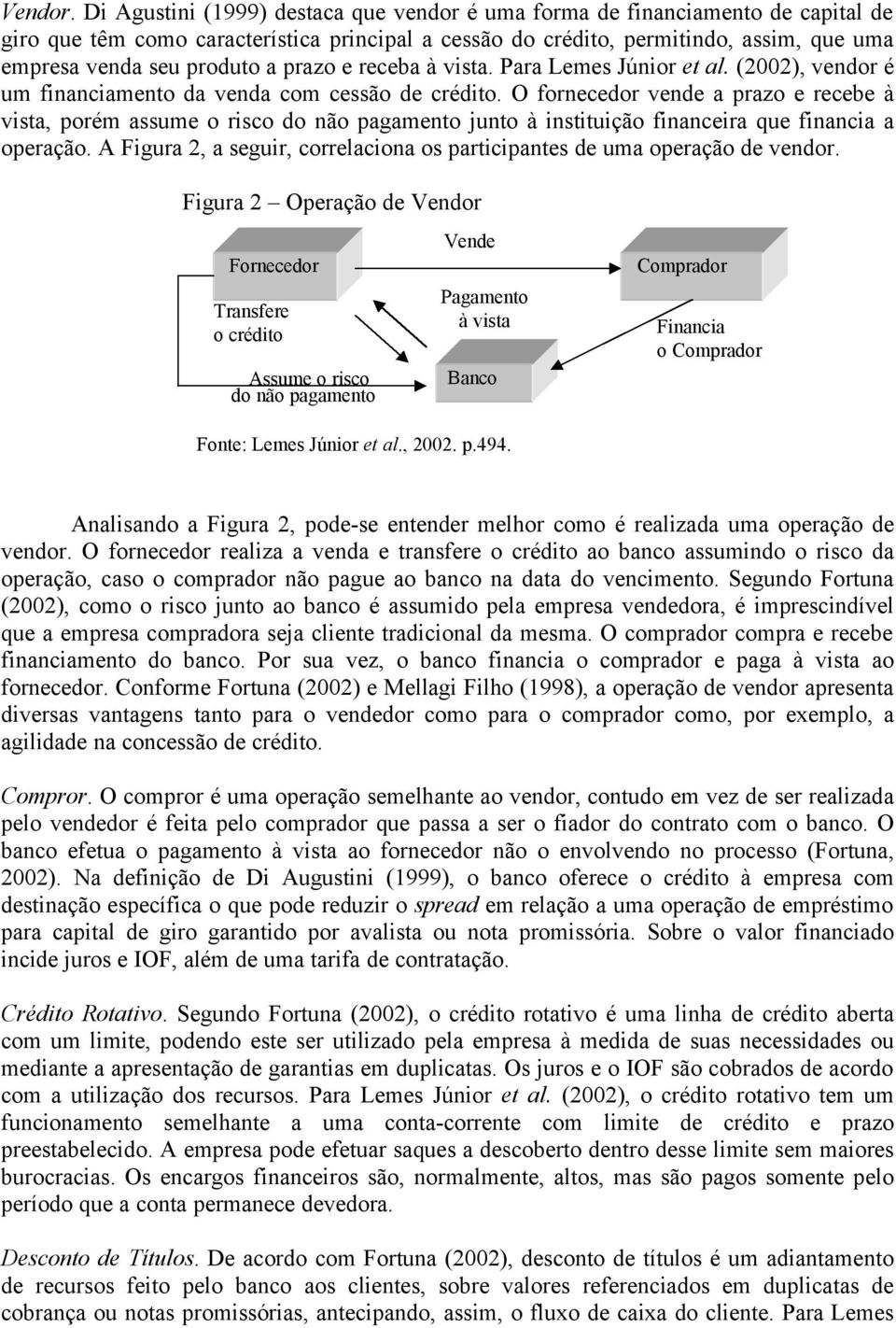 prazo e receba à vista. Para Lemes Júnior et al. (2002), vendor é um financiamento da venda com cessão de crédito.