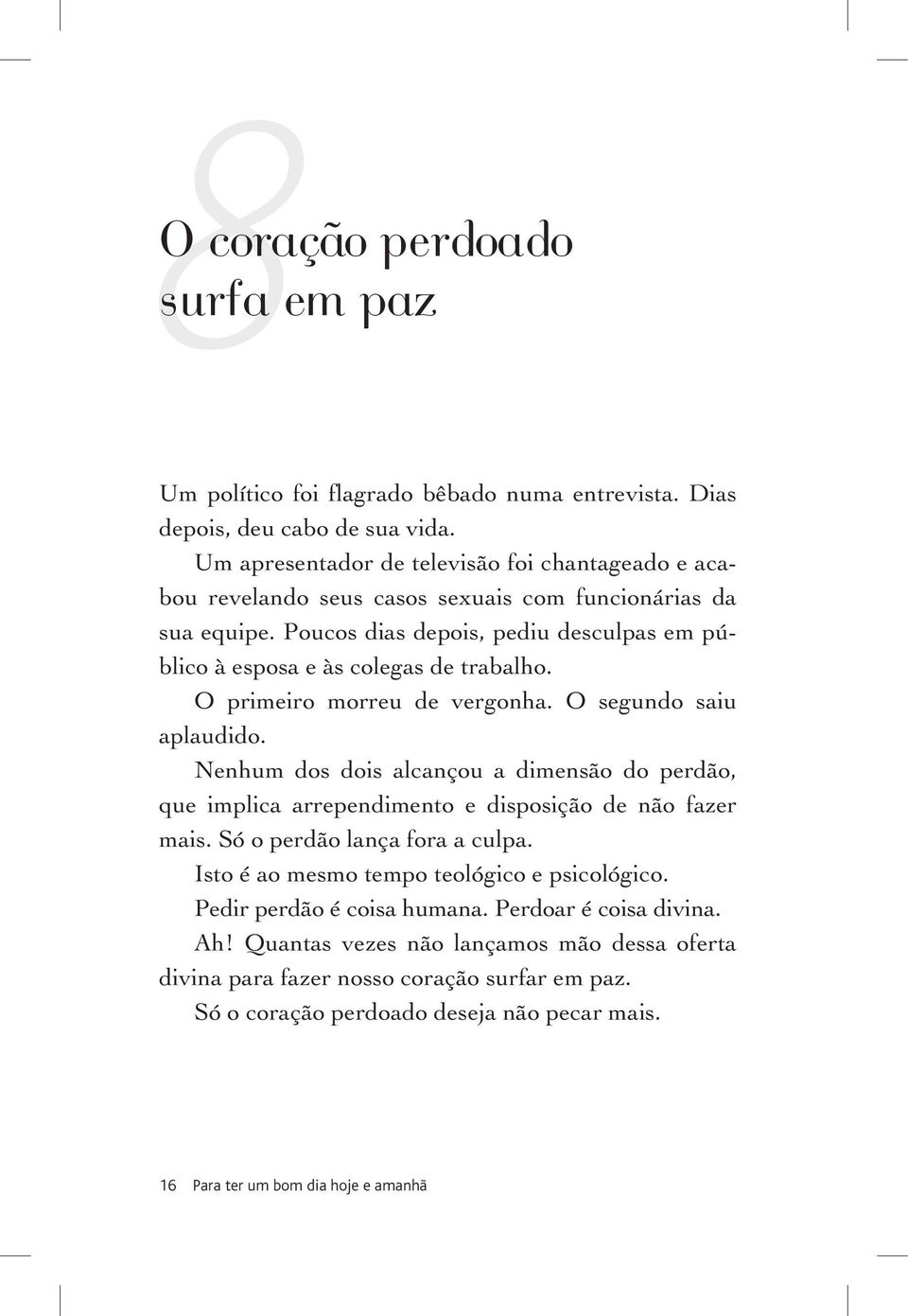 O primeiro morreu de vergonha. O segundo saiu aplaudido. Nenhum dos dois alcançou a dimensão do perdão, que implica arrependimento e disposição de não fazer mais. Só o perdão lança fora a culpa.