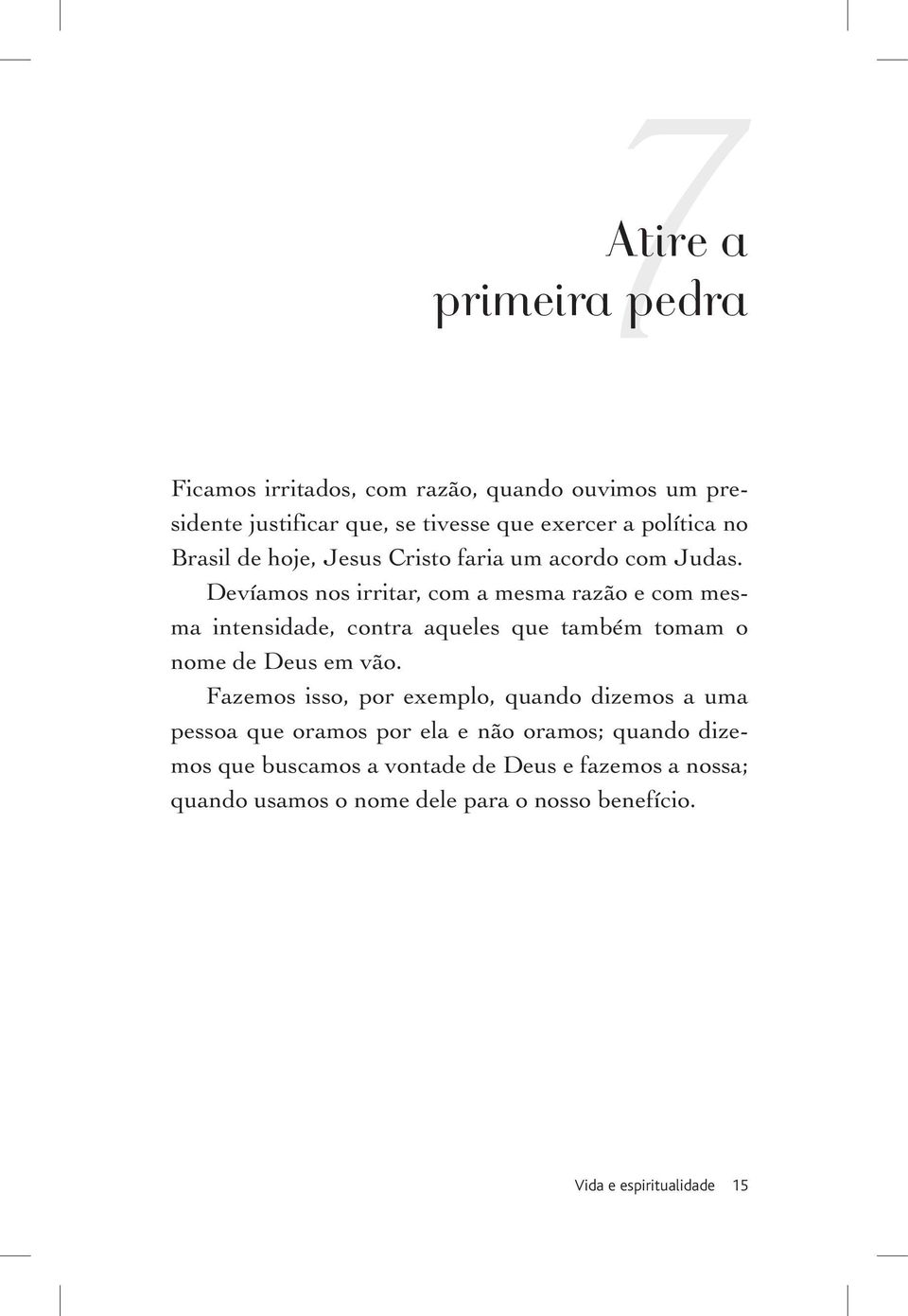 Devíamos nos irritar, com a mesma razão e com mesma intensidade, contra aqueles que também tomam o nome de Deus em vão.