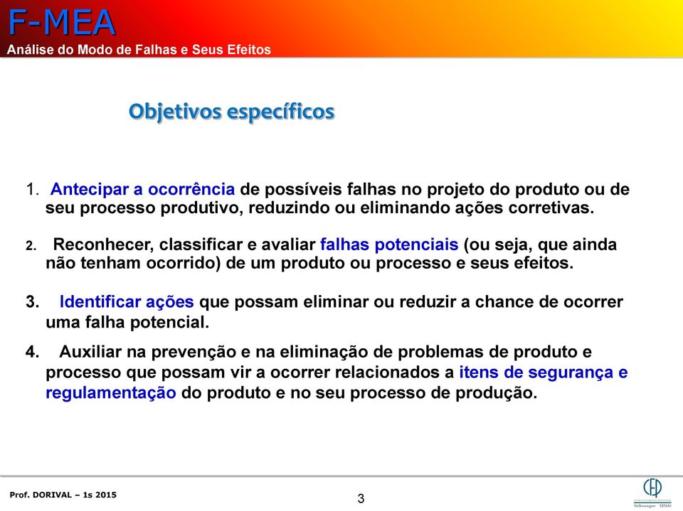 Reconhecer, classificar e avaliar falhas potenciais (ou seja, que ainda não tenham ocorrido) de um produto ou processo e seus efeitos. 3.