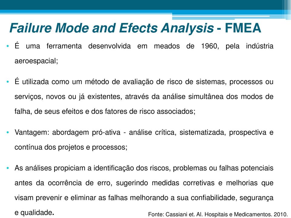 análise crítica, sistematizada, prospectiva e contínua dos projetos e processos; As análises propiciam a identificação dos riscos, problemas ou falhas potenciais antes da ocorrência de