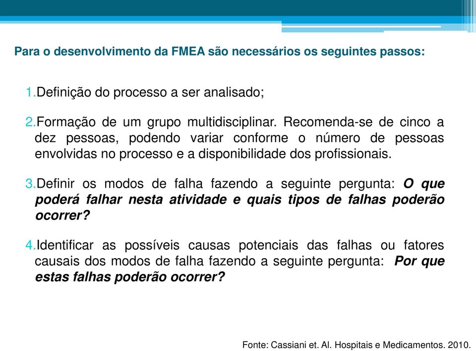 Definir os modos de falha fazendo a seguinte pergunta: O que poderá falhar nesta atividade e quais tipos de falhas poderão ocorrer? 4.