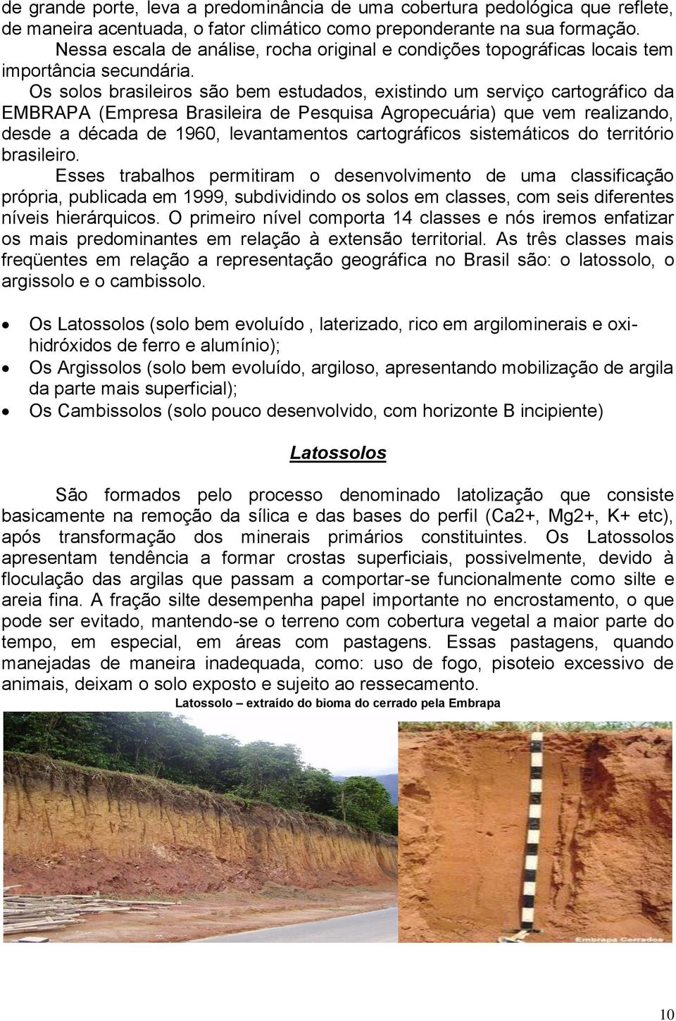 Os solos brasileiros são bem estudados, existindo um serviço cartográfico da EMBRAPA (Empresa Brasileira de Pesquisa Agropecuária) que vem realizando, desde a década de 1960, levantamentos