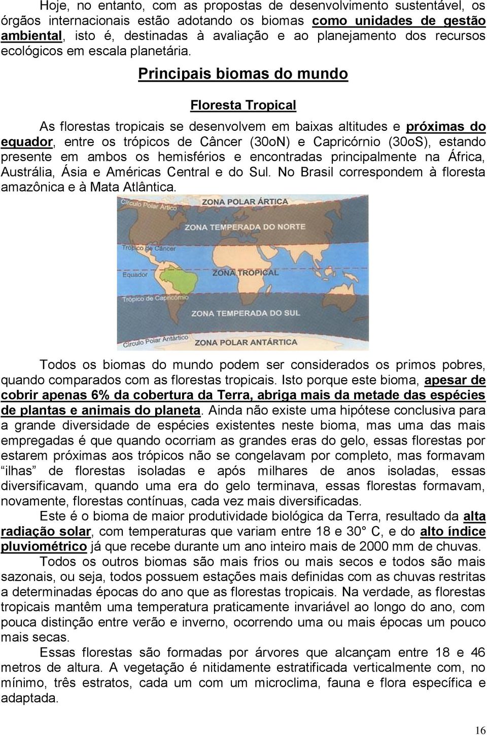 Principais biomas do mundo Floresta Tropical As florestas tropicais se desenvolvem em baixas altitudes e próximas do equador, entre os trópicos de Câncer (30oN) e Capricórnio (30oS), estando presente