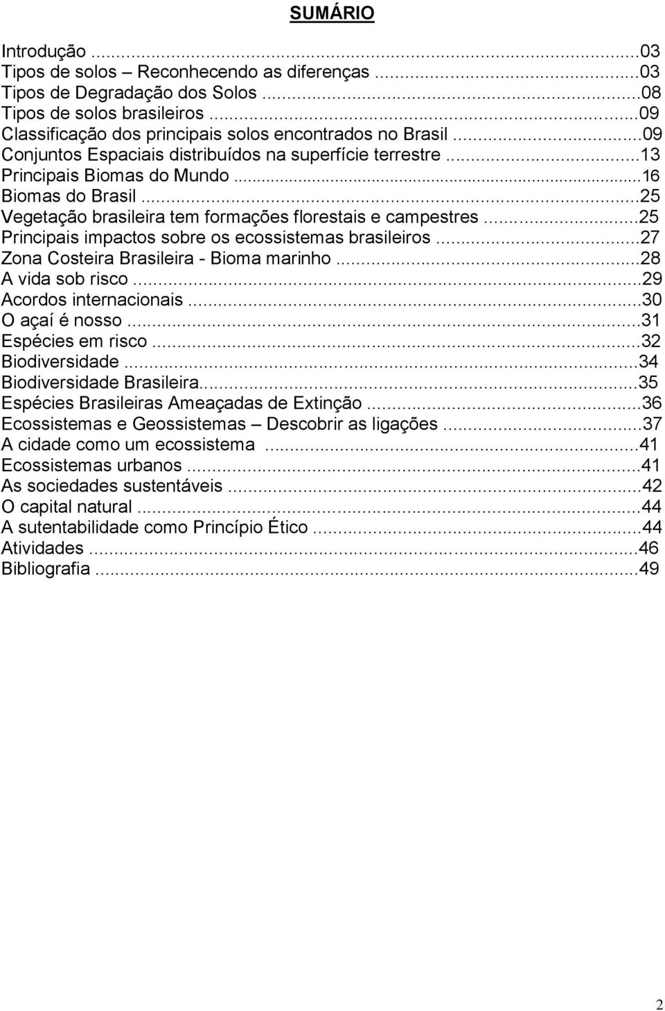 ..25 Principais impactos sobre os ecossistemas brasileiros...27 Zona Costeira Brasileira - Bioma marinho...28 A vida sob risco...29 Acordos internacionais...30 O açaí é nosso...31 Espécies em risco.