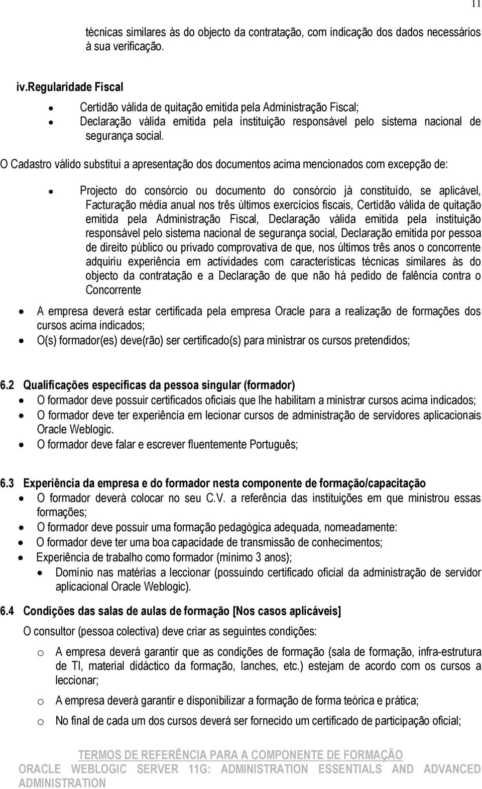 O Cadastro válido substitui a apresentação dos documentos acima mencionados com excepção de: Projecto do consórcio ou documento do consórcio já constituído, se aplicável, Facturação média anual nos