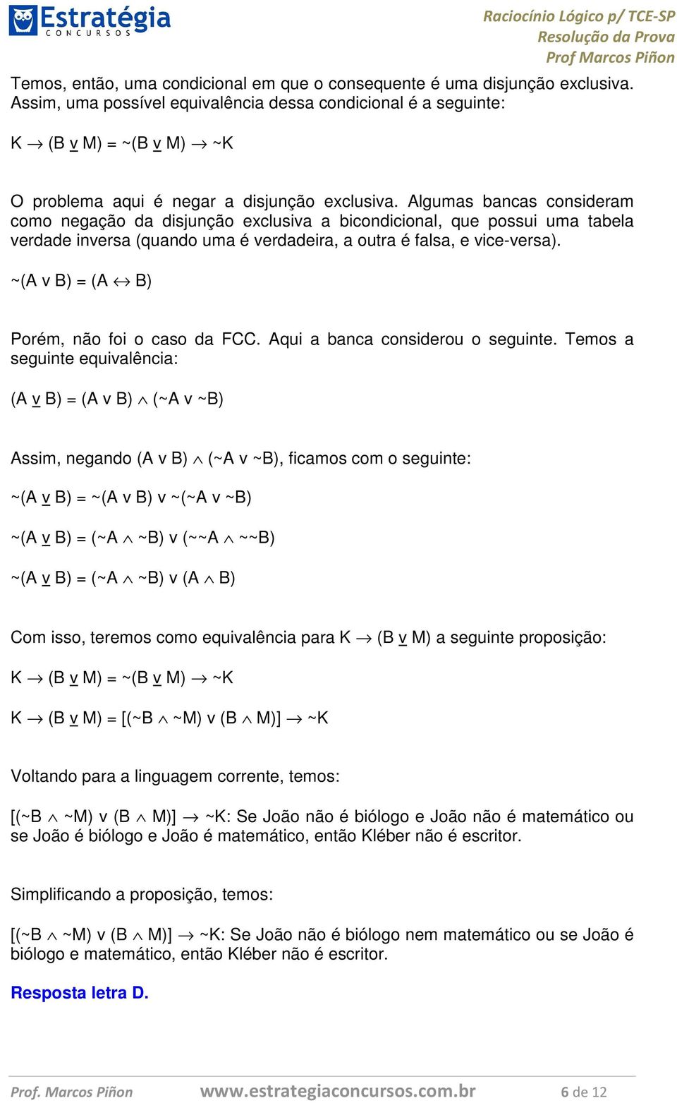 Algumas bancas consideram como negação da disjunção exclusiva a bicondicional, que possui uma tabela verdade inversa (quando uma é verdadeira, a outra é falsa, e vice-versa).