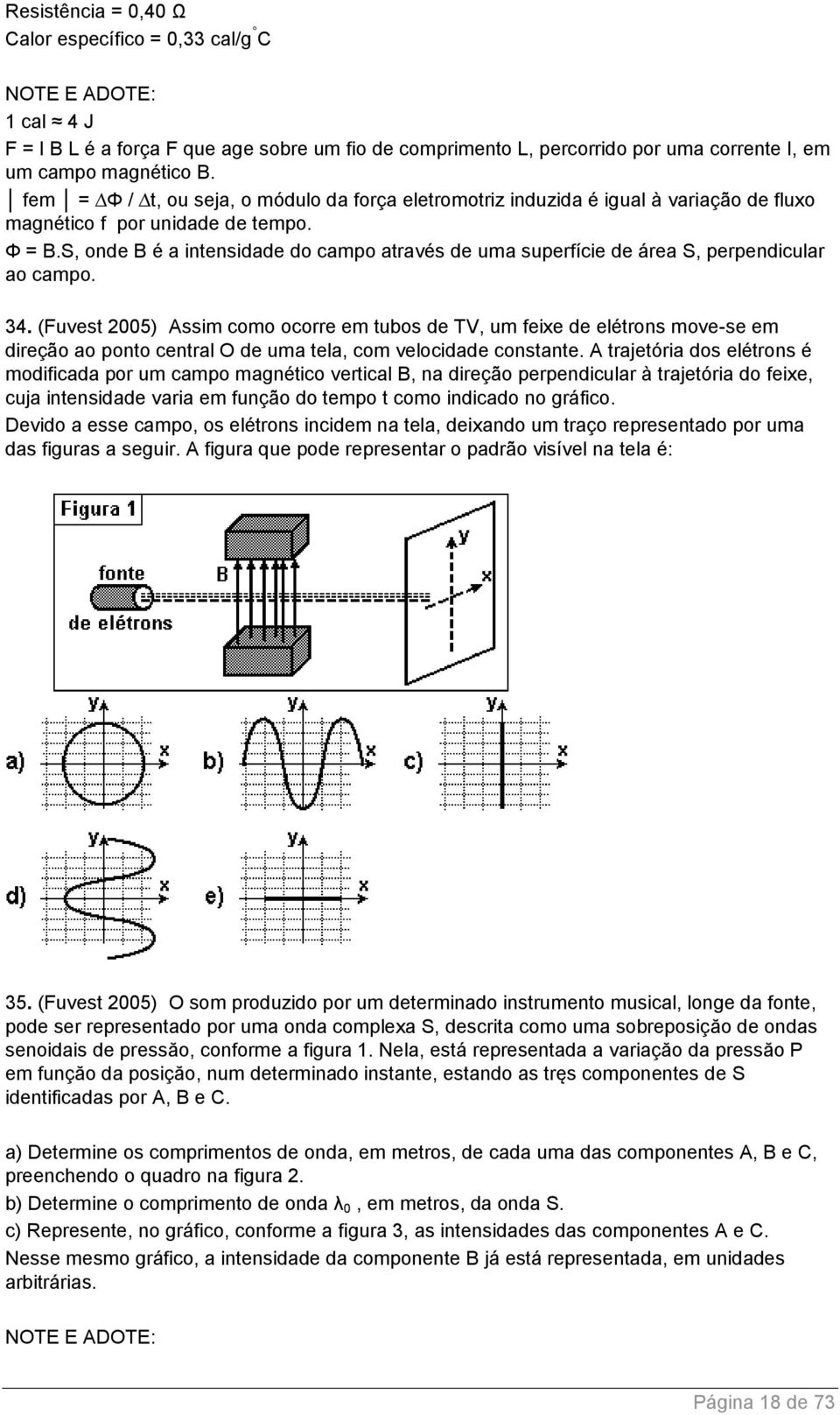 S, onde B é a intensidade do campo através de uma superfície de área S, perpendicular ao campo. 34.