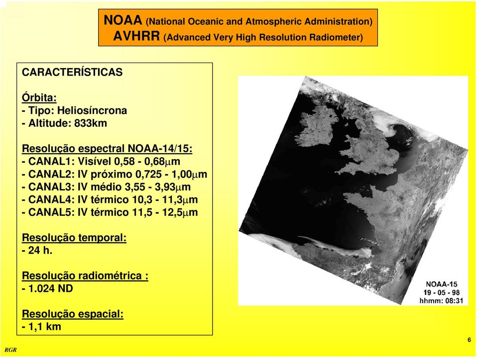 0,58-0,68µm - CANAL2: IV próximo 0,725-1,00µm - CANAL3: IV médio 3,55-3,93µm - CANAL4: IV térmico 10,3-11,3µm -