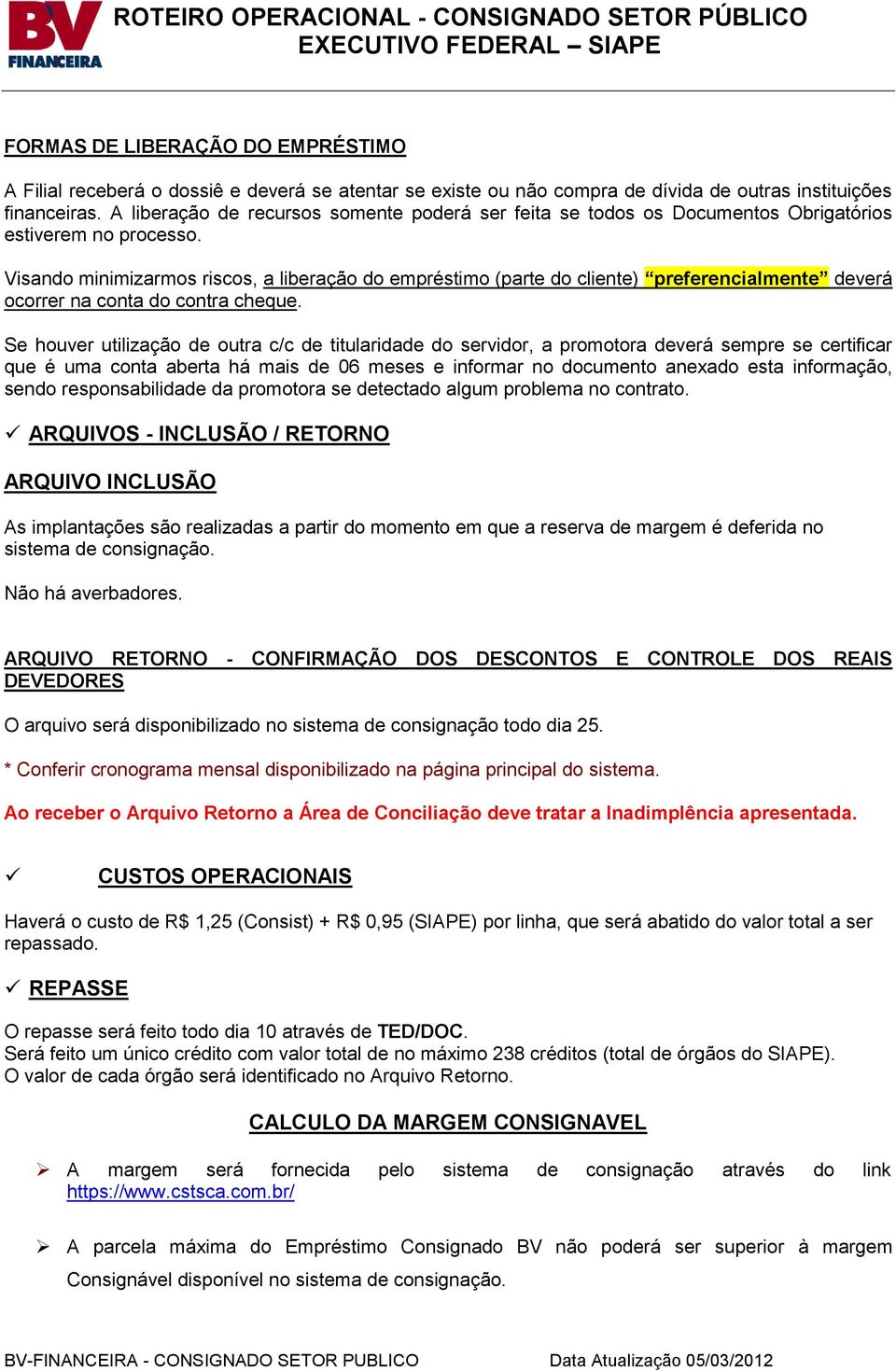 Visando minimizarmos riscos, a liberação do empréstimo (parte do cliente) preferencialmente deverá ocorrer na conta do contra cheque.