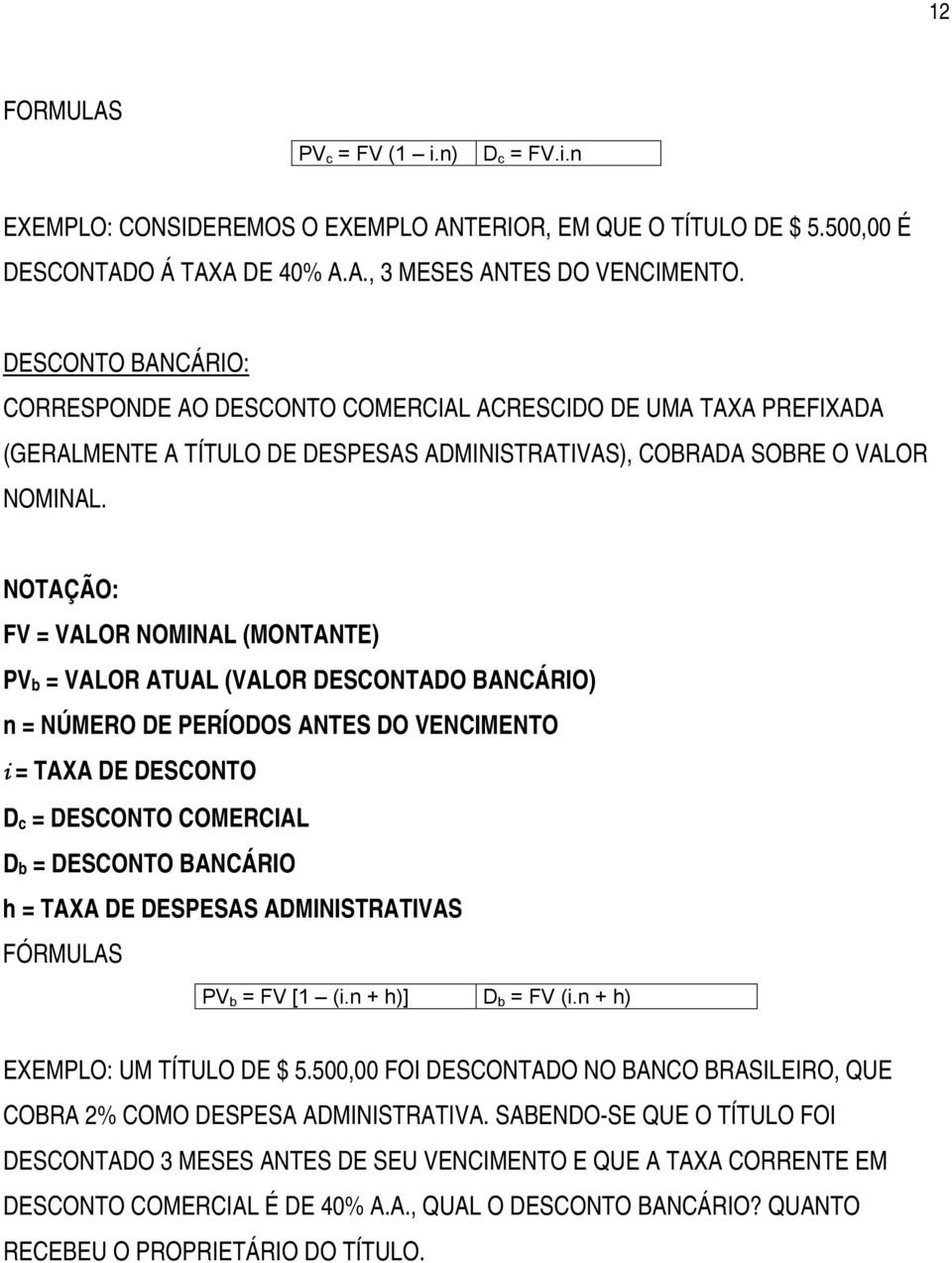 NOTAÇÃO: FV = VALOR NOMINAL (MONTANTE) PVb = VALOR ATUAL (VALOR DESCONTADO BANCÁRIO) n = NÚMERO DE PERÍODOS ANTES DO VENCIMENTO i = TAXA DE DESCONTO Dc = DESCONTO COMERCIAL Db = DESCONTO BANCÁRIO h =