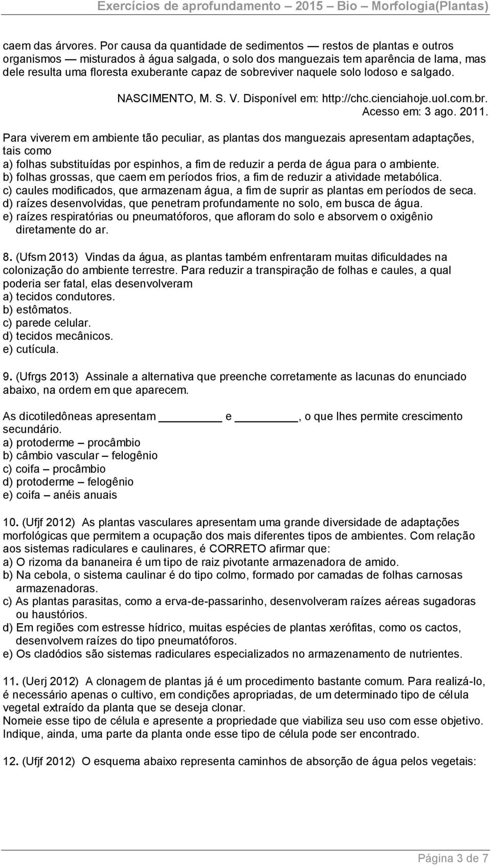 sobreviver naquele solo lodoso e salgado. NASCIMENTO, M. S. V. Disponível em: http://chc.cienciahoje.uol.com.br. Acesso em: 3 ago. 2011.