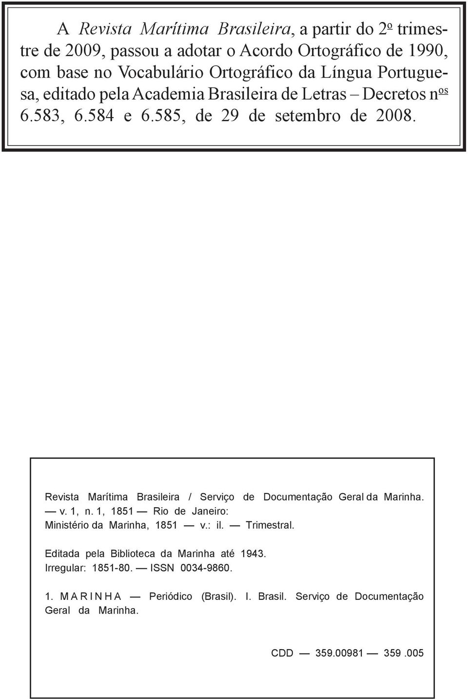 Revista Marítima Brasileira / Serviço de Documentação Geral da Marinha. v. 1, n. 1, 1851 Rio de Janeiro: Ministério da Marinha, 1851 v.: il. Trimestral.