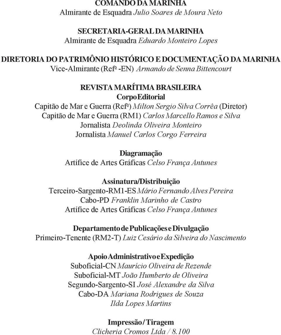 Guerra (RM1) Carlos Marcello Ramos e Silva Jornalista Deolinda Oliveira Monteiro Jornalista Manuel Carlos Corgo Ferreira Diagramação Artífice de Artes Gráficas Celso França Antunes